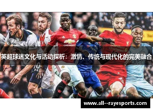 英超球迷文化与活动探析：激情、传统与现代化的完美融合