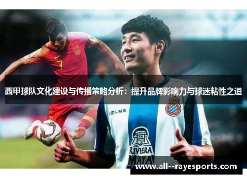 西甲球队文化建设与传播策略分析:提升品牌影响力与球迷粘性之道 西甲球队文化建设与传播策略分析:提升品牌影响力与球迷粘性之道