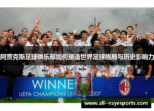 阿贾克斯足球俱乐部如何塑造世界足球格局与历史影响力 阿贾克斯足球俱乐部如何塑造世界足球格局与历史影响力