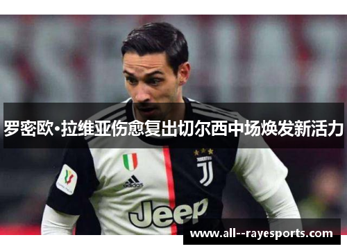 罗密欧·拉维亚伤愈复出切尔西中场焕发新活力