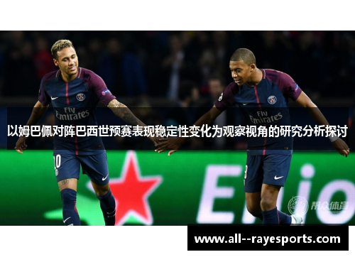 以姆巴佩对阵巴西世预赛表现稳定性变化为观察视角的研究分析探讨