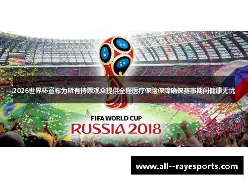 2026世界杯宣布为所有持票观众提供全程医疗保险保障确保赛事期间健康无忧