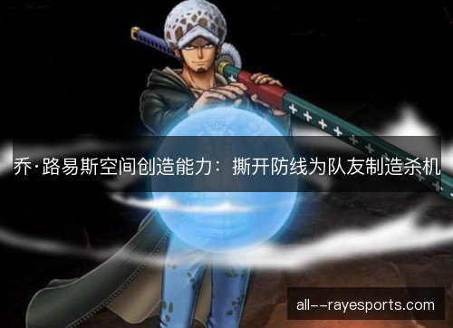 乔·路易斯空间创造能力：撕开防线为队友制造杀机